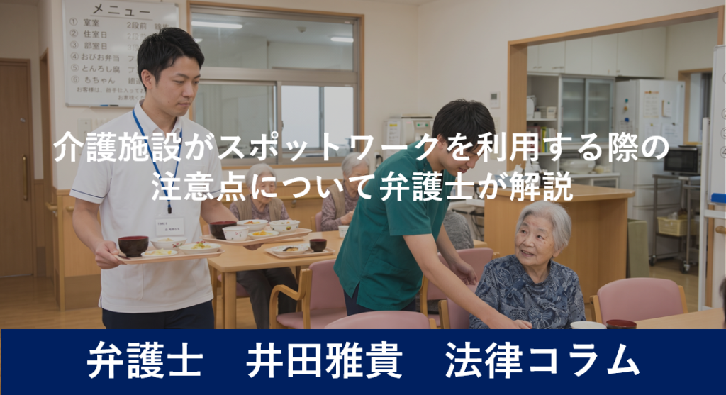 介護施設がスポットワークを利用する際の注意点について弁護士が解説